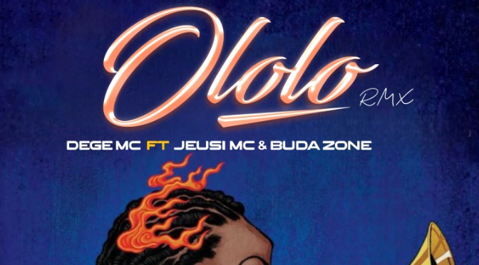 AUDIO Dege Mc - Ololo (Remix) Ft Budazoni X Jeusi Mc