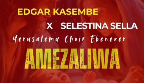 AUDIO Edgar Kasembe - Amezaliwa Ft Selestina Sella X Yerusalemu Choir Ebenezer