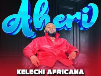 DOWNLOAD MP3 Kelechi Africana - Aheri