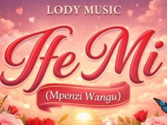 DOWNLOAD MP3 Lody Music - Ife Mi (Mpenzi Wangu)