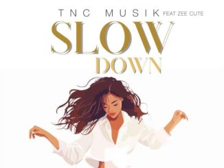 TNC Musik - Slow Down Ft Zee Cute