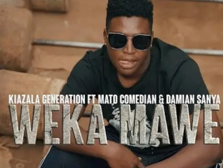 AUDIO Kiazala Generation - Weka Mawe Ft Damian Sanya X Mato Comedian