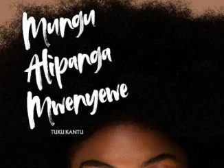 DOWNLOAD MP3 Tuku Kantu - Mungu Alipanga Mwenyewe